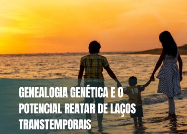 Genealogia Genética e o potencial reatar de laços transtemporais